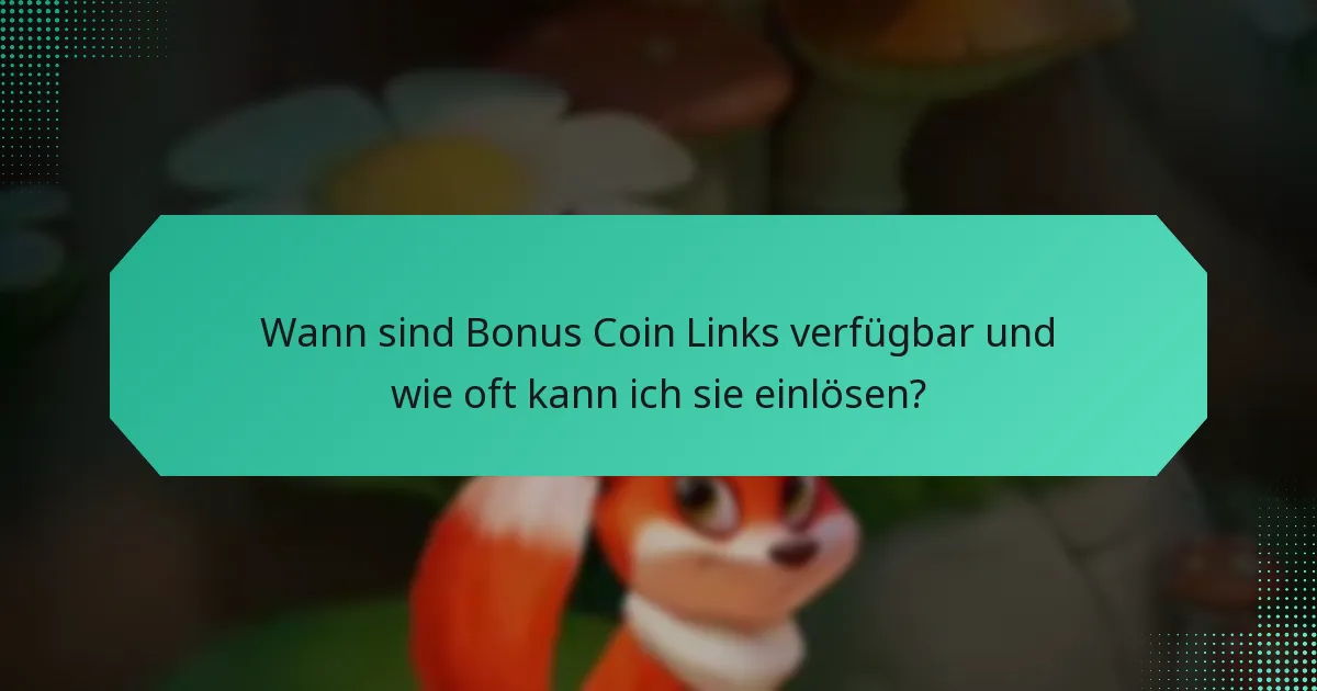 Wann sind Bonus Coin Links verfügbar und wie oft kann ich sie einlösen?