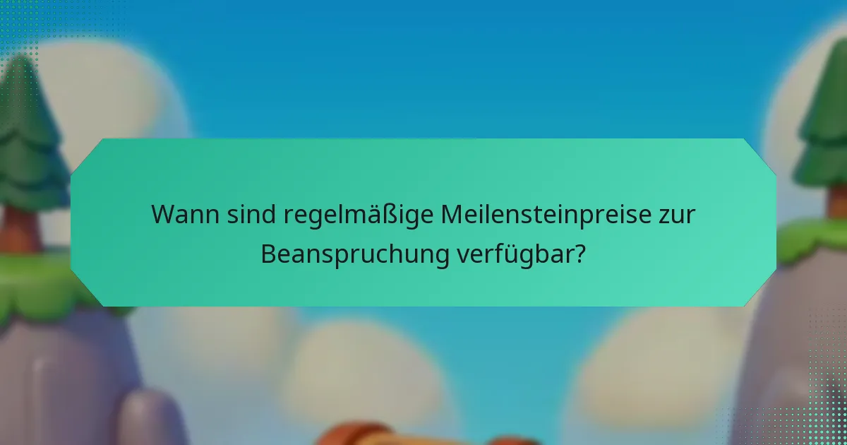Wann sind regelmäßige Meilensteinpreise zur Beanspruchung verfügbar?