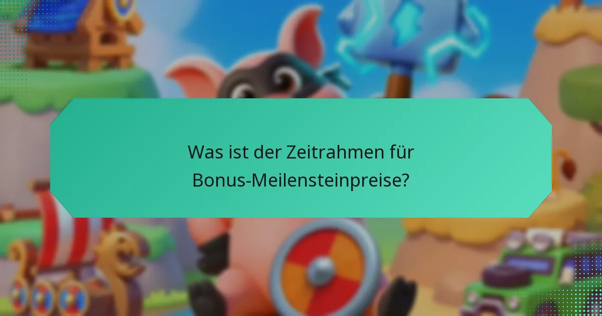 Was ist der Zeitrahmen für Bonus-Meilensteinpreise?