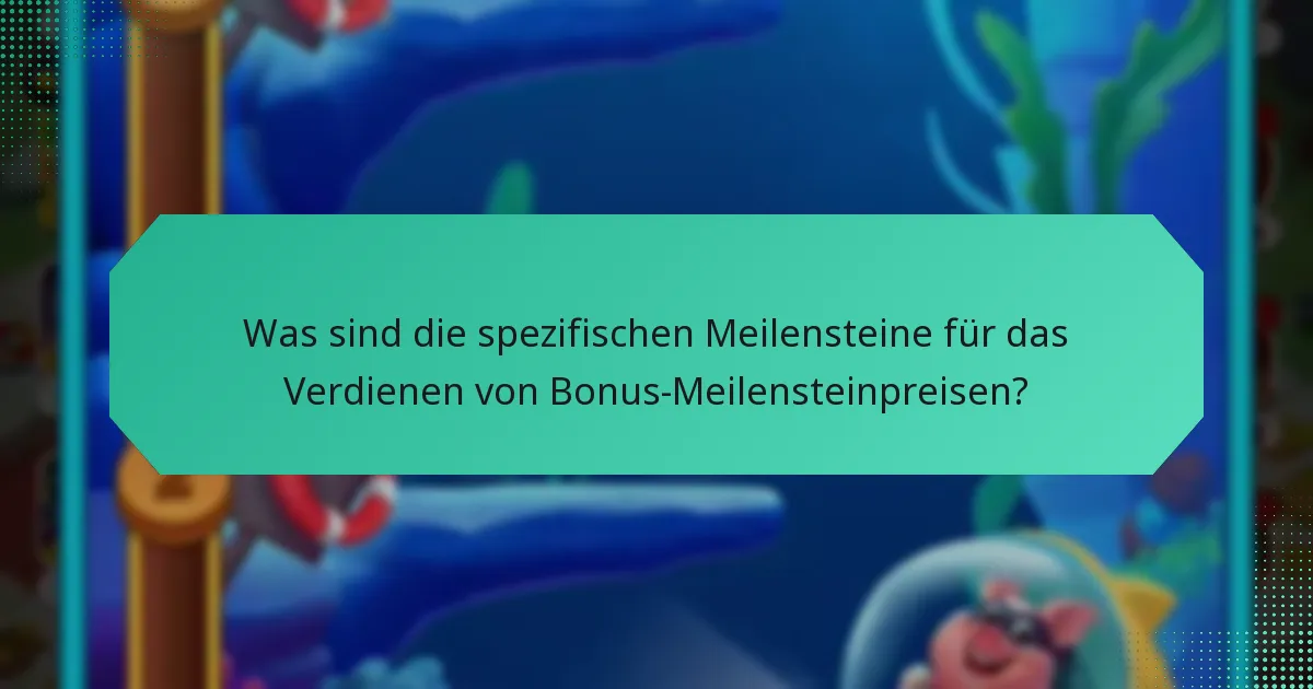 Was sind die spezifischen Meilensteine für das Verdienen von Bonus-Meilensteinpreisen?
