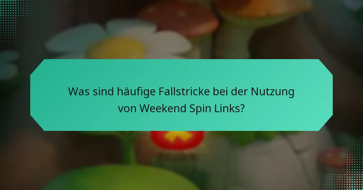 Was sind häufige Fallstricke bei der Nutzung von Weekend Spin Links?