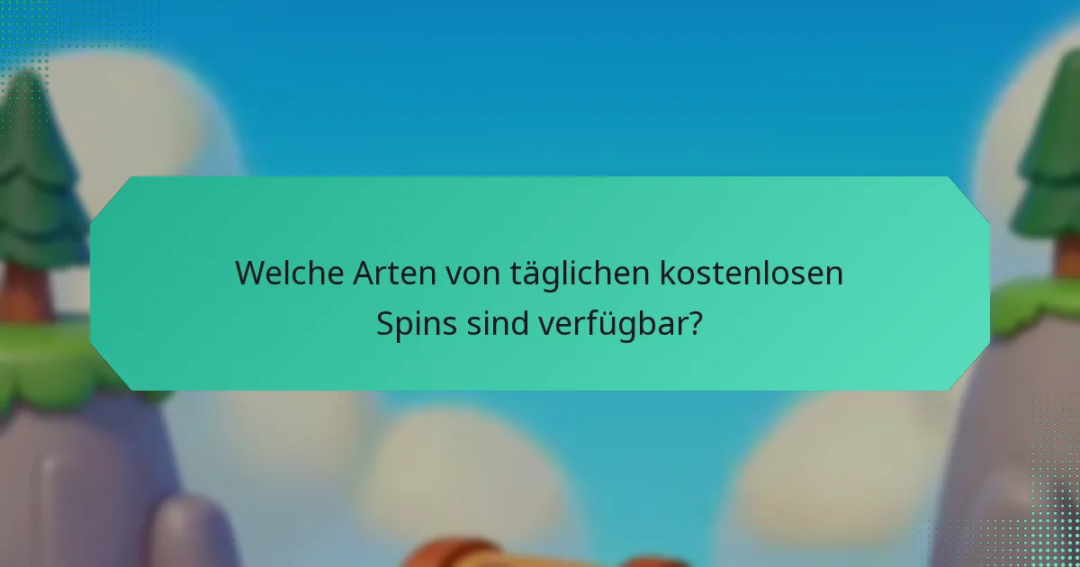 Welche Arten von täglichen kostenlosen Spins sind verfügbar?