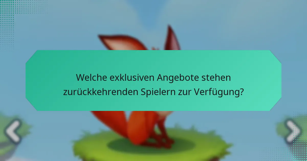 Welche exklusiven Angebote stehen zurückkehrenden Spielern zur Verfügung?