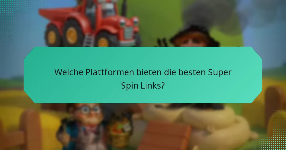 Welche Plattformen bieten die besten Super Spin Links?