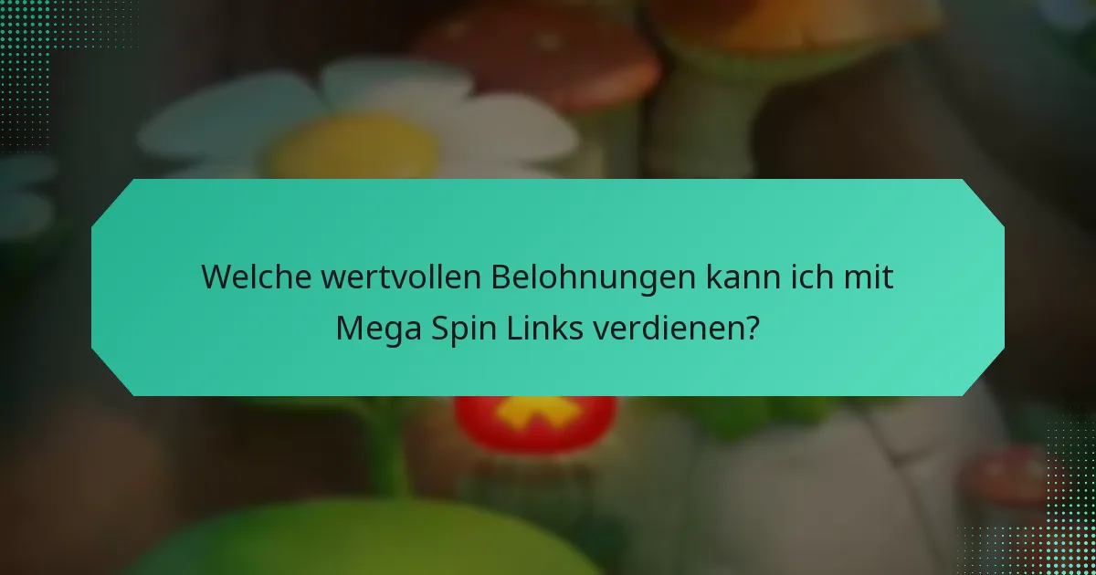 Welche wertvollen Belohnungen kann ich mit Mega Spin Links verdienen?