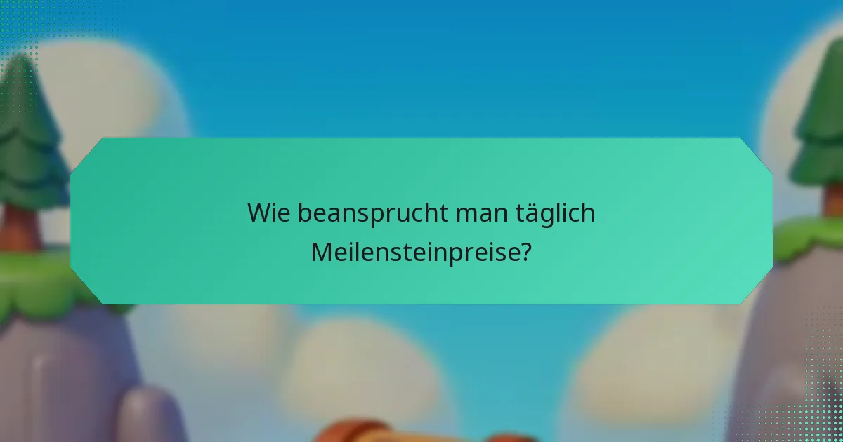 Wie beansprucht man täglich Meilensteinpreise?