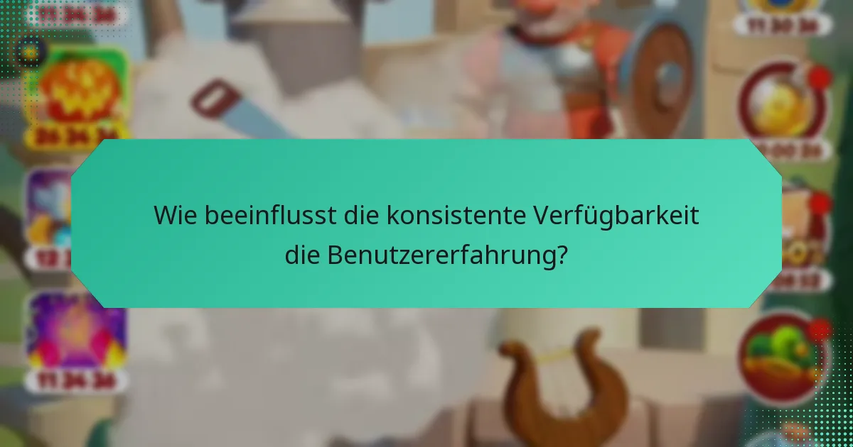 Wie beeinflusst die konsistente Verfügbarkeit die Benutzererfahrung?